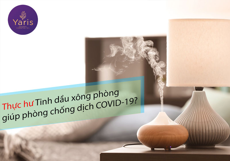 THỰC HƯ tinh dầu xông phòng có thể phòng ngừa COVID-19?